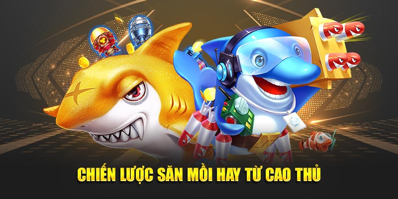 Chiến lược săn mồi hay từ cao thủ