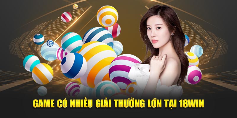Game có nhiều giải thưởng lớn tại 18WIn