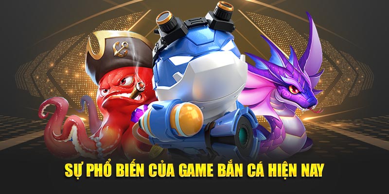 Sự phổ biến của game bắn cá hiện nay