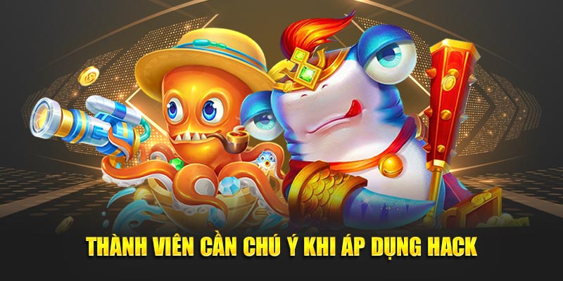 Thành viên cần chú ý khi áp dụng hack tựa game bắn cá tại nhà cái