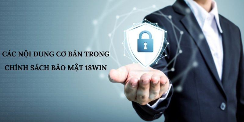 Các nội dung cơ bản trong chính sách bảo mật 18win