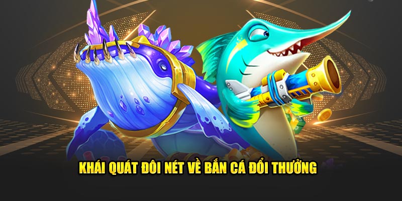 Vài nét cụ thể về bắn cá đổi thưởng 