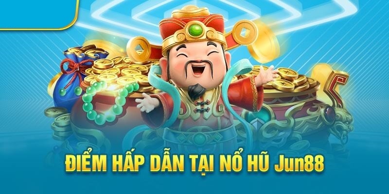 Các ưu điểm vượt trội khi đặt cược nổ hũ JUN88