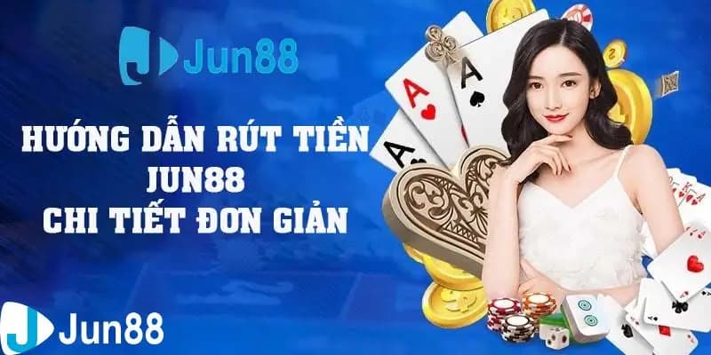 Cập nhật các bước rút tiền JUN88 chi tiết cho người mới
